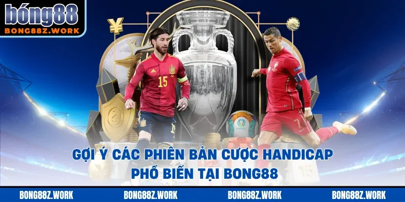 Gợi ý các phiên bản cược handicap phổ biến tại Bong88